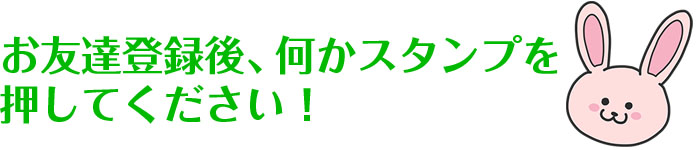 お友達登録後、何かスタンプを押してください！